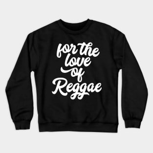 For the Love of Reggae Crewneck Sweatshirt